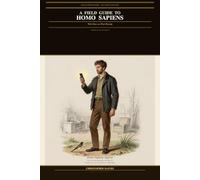 A Field Guide to Homo Sapiens: With Notes on Their Passing