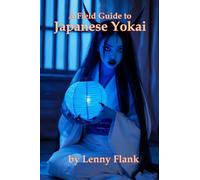 A Field Guide to Japanese Yokai: An Encyclopedia of 100 Demons, Spirits, Monsters, and Ghosts