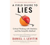 A Field Guide to Lies: Critical Thinking with Statistics and the Scientific Method