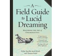 A Field Guide to Lucid Dreaming: Mastering the Art of Oneironautics