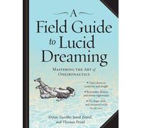 A Field Guide to Lucid Dreaming: Mastering the Art of Oneironautics
