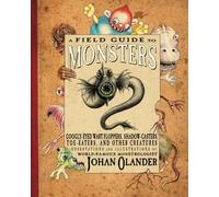A Field Guide to Monsters: Googly-Eyed Wart Floppers, Shadow-Casters, Toe-Eaters, and Other Creatures