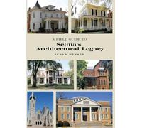 A Field Guide to Selma's Architectural Legacy