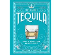 A Field Guide to Tequila: What It Is, Where It's From, and How to Taste It (Hardback) - Clayton Szczech Book