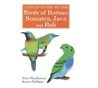 A Field Guide to the Birds of Borneo, Sumatra, Java, and Bali: The Greater Sunda Islands