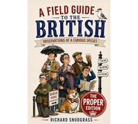 A Field Guide to the British: Obervations of a Curious Species: The PROPER Edition