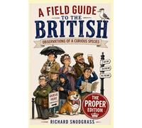 A Field Guide to the British: Obervations of a Curious Species: The PROPER Edition