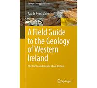 A Field Guide to the Geology of Western Ireland: The Birth and Death of an Ocean (Springer Geology)