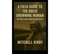 A Field Guide to the Great Drowning Woman: The Great Male Misinterpretation