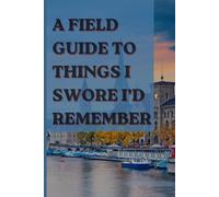 A field guide to things i swore I'd remember: A funny journal