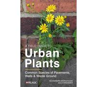 A Field Guide to Urban Plants : Common Species of Pavements, Walls and Waste Ground