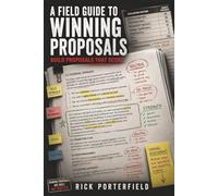 A Field Guide to Winning Proposals: Build Proposals That Score (Winning Government Contracts)