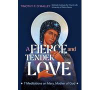 A Fierce and Tender Love: 7 Meditations on Mary, Mother of God (Engaging Catholicism)