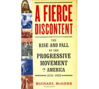 A Fierce Discontent: The Rise and Fall of the Progressive Movement in America, 1870-1920