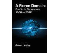 A Fierce Domain: Conflict in Cyberspace, 1986 to 2012