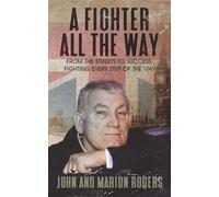 A Fighter All The Way: From the Streets to Success: Fighting Every Step of the Way