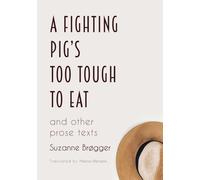 A Fighting Pig's Too Tough to Eat : and other prose texts