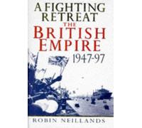 A Fighting Retreat: British Empire, 1947-1997