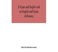 A Fijian and English and an English and Fijian dictionary, with examples of common and peculiar modes of expression and uses of words, also, ... natural productions, and notices of the Islan