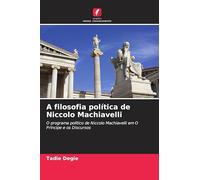 A filosofia política de Niccolo Machiavelli: O programa político de Niccolo Machiavelli em O Príncipe e os Discursos