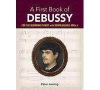 A First Book Of Debussy: For The Beginning Pianist With Downloadable MP3s (Dover Classical Piano Music for Beginners)