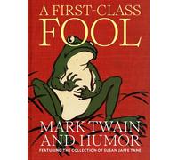 A First-Class Fool – Mark Twain and Humor, Featuring the Collection of Susan Jaffe Tane