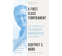 A First-Class Temperament: The Emergence of Franklin Roosevelt, 1905-1928