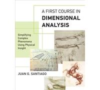 A First Course in Dimensional Analysis : Simplifying Complex Phenomena Using Physical Insight