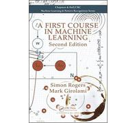 A First Course in Machine Learning (Chapman & Hall/CRC Machine Learning & Pattern Recognition)