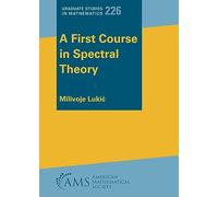 A First Course in Spectral Theory (Graduate Studies in Mathematics)