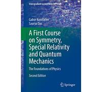 A First Course on Symmetry, Special Relativity and Quantum Mechanics: The Foundations of Physics (Undergraduate Lecture Notes in Physics)