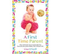 A First Time Parent: The Ultimate Survival Guide for Parents - because Baby Life is Real Life