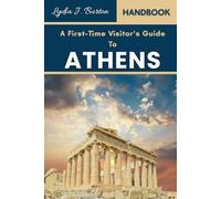 A First-Time Visitor's Guide To Athens: A Smart Traveler’s handbook to the Acropolis, Ancient Sites, Hidden Gems, and Local Life