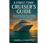 A FirstTime Cruiser’s Guide: The Ultimate Beginner’s Handbook to Cruise Lines, Ships, Cabins & Ports