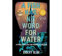 A Fish Has No Word For Water: A punk homeless San Francisco memoir
