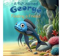 A fish named George: Finding a friend - Children’s picture story book that tells a tale of caring, sharing and finding friendship. An inspiration for ... of friendship. For children aged 4 - 7 years