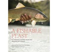 A Fishable Feast: Fly Fishing and Eating Your Way Around the World