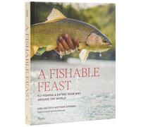 A Fishable Feast : Fly Fishing and Eating Your Way Around the World