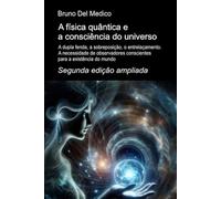 A física quântica e a consciência do universo. Segunda edição ampliada.: A dupla fenda, a sobreposição, o entrelaçamento. A necessidade de ... de Bruno Del Medico em português.)