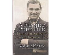 A Flame of Pure Fire. Jack Dempsey and the Roaring '20s