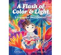 A Flash of Color and Light: A Biography of Dale Chihuly (Growing to Greatness)