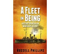 A Fleet in Being: Austro-Hungarian Warships of WWI