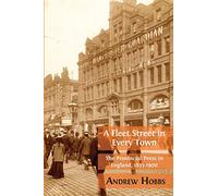 A Fleet Street In Every Town: The Provincial Press in England, 1855-1900