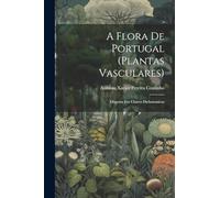 A flora de Portugal (plantas vasculares): Disposta em chaves dichotomicas