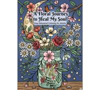 A Floral Journey to Heal My Soul: Easy Botanical Coloring for Adults