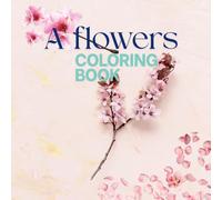 A flower coloring book: Coloring Amazing Floral Designs: Relaxation coloring, Activity book for All Ages