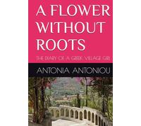 A FLOWER WITHOUT ROOTS: THE DIARY OF A GREEK VILLAGE GIRL