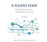 A Fluent State: Rethinking Governance Through the Lens of Flow (21st Century Policy Redesign)