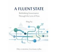 A Fluent State: Rethinking Governance Through the Lens of Flow (21st Century Policy Redesign)