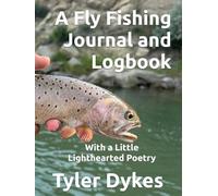 A Fly Fishing Journal and Logbook: With a Little Lighthearted Poetry